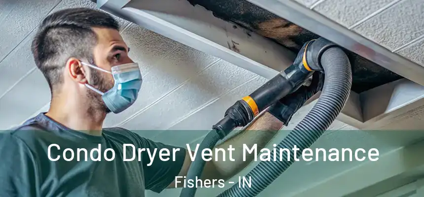 Condo Dryer Vent Maintenance Fishers - IN