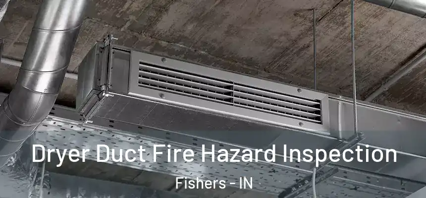  Dryer Duct Fire Hazard Inspection Fishers - IN