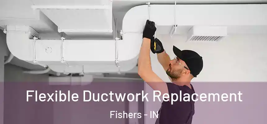  Flexible Ductwork Replacement Fishers - IN