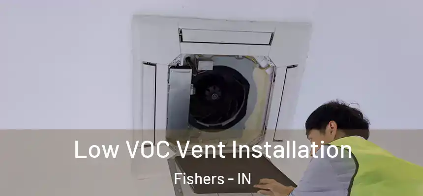  Low VOC Vent Installation Fishers - IN